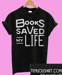 Books saved my life T-Shirt