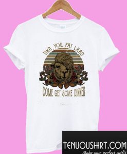 Camel Tina you fat lard come get some dinner T-Shirt