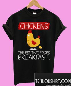 Chickens the pet that poops breakfast T-Shirt