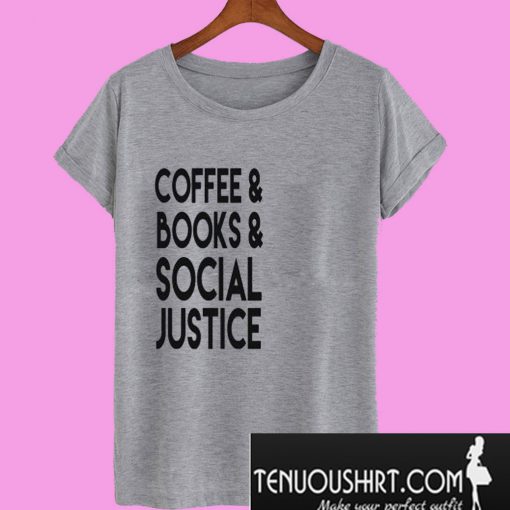 Coffee Books and Social Justice T-Shirt