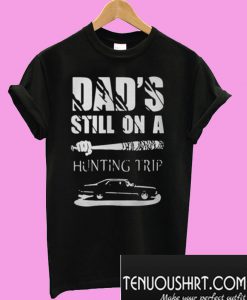 Dad's still on a hunting trip T-Shirt