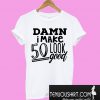 Damn I make 50 look good T-Shirt