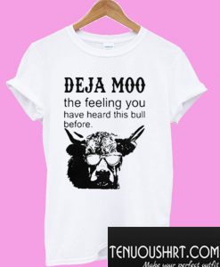 Deja moo the feeling you have heard this bull before T-Shirt