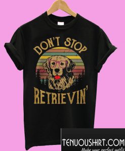 Don't Stop Retrievin' T-Shirt