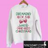 Dreaming of a white and red Christmas Sweatshirt