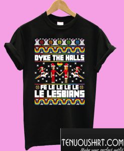 Dyke the halls fe le le le le Le Lesbians ugly Christmas T-Shirt