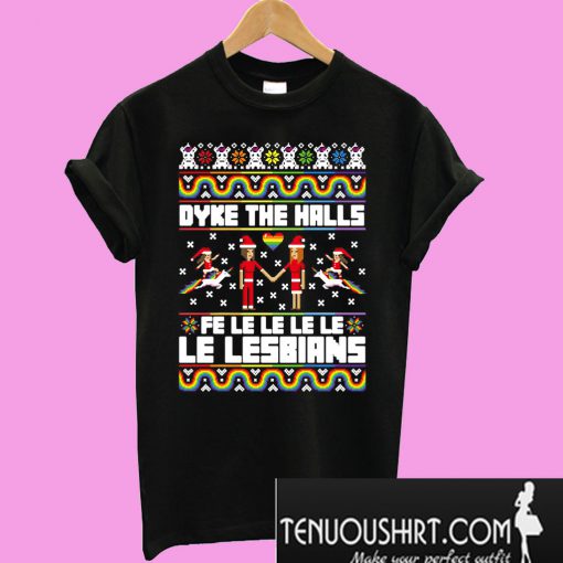 Dyke the halls fe le le le le Le Lesbians ugly Christmas T-Shirt