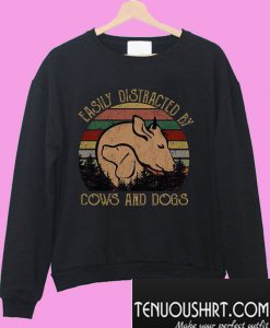 Easily distracted by cow and dogs Sweatshirt