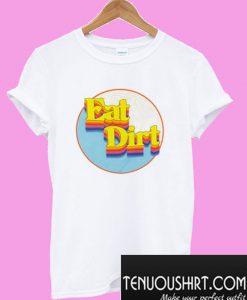 Eat Dirt T-Shirt