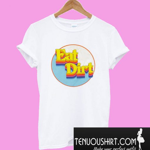 Eat Dirt T-Shirt