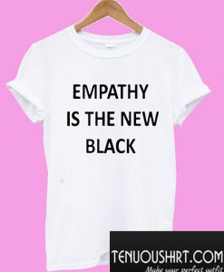 Empathy Is The New Black T-Shirt