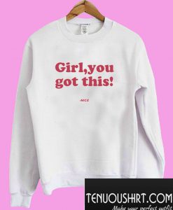 Girl You Got This Sweatshirt