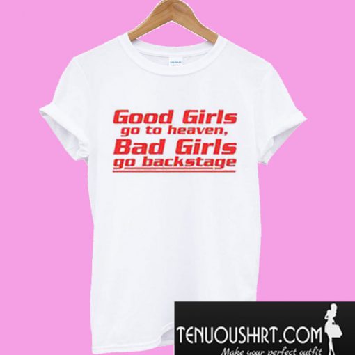Good Girls Go To Heaven Bad Girls Go Backstage T-Shirt
