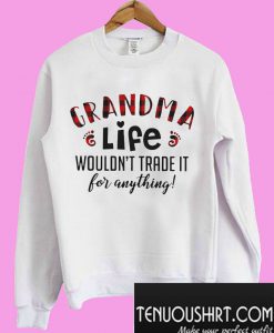 Grandma life wouldn’t trade it for anything Sweatshirt