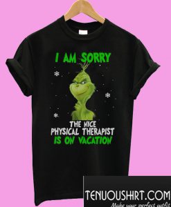 Grinch I am sorry the nice Physical Therapist is on vacation T-Shirt