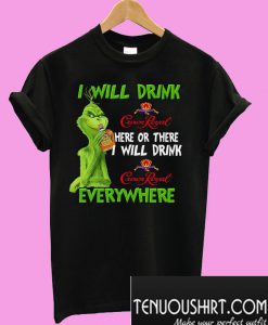 Grinch I will drink Crown Royral here or there I will drink Crown Royal T-Shirt