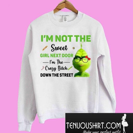 Grinch I’m not the sweet girl next door I’m the crazy bitch Sweatshirt