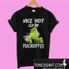 Grinch Nice hot cup of Fuckoffee mug coffee T-Shirt