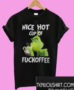 Grinch Nice hot cup of Fuckoffee mug coffee T-Shirt