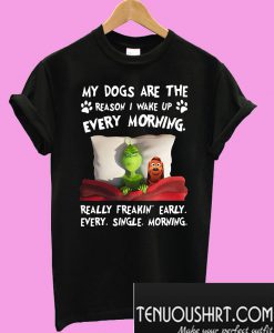 Grinch and Max my dogs are the reason I wake up every morning T-Shirt