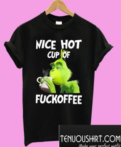 Grinch nice hot cup of fuckoffee T-Shirt