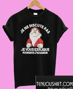 Grump Je ne discute pas je vous explique Pourquoi j’ai raison T-Shirt