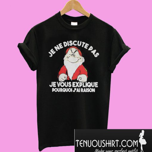 Grump Je ne discute pas je vous explique Pourquoi j’ai raison T-Shirt