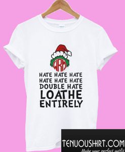 Hate Hate Hate Double Hate Loathe Entirely T-Shirt