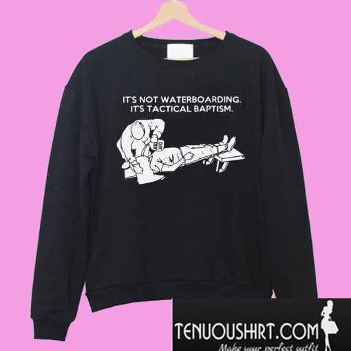 Hot It's not waterboarding It's tactical baptism Sweatshirt