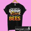 I Just Want To Drink Beer And Hang Out With My Bees T-Shirt