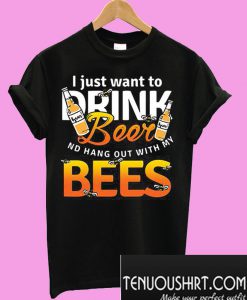 I Just Want To Drink Beer And Hang Out With My Bees T-Shirt