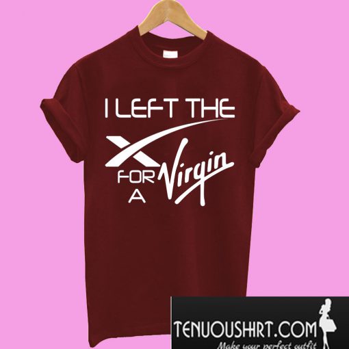 I Left The X For A Virgin T-Shirt
