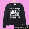 I am a certified tit puller Sweatshirt