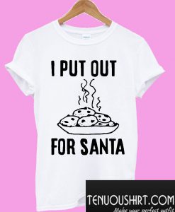 I put out for santa T-Shirt