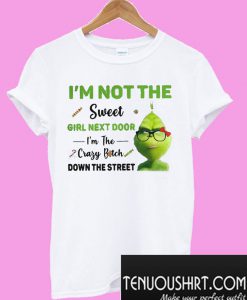 I’m Not The Sweet Girl Next Door I’m The Crazy Bitch Down The Street T-Shirt