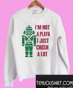 I'm not a playa I just crush a lot Sweatshirt