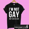 I'm not gay but $20 is $20 T-Shirt