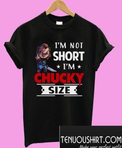 I'm not short I'm Chucky size T-Shirt