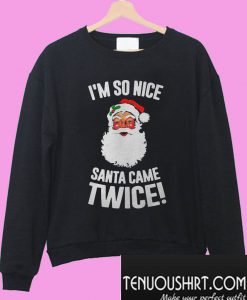 I'm so nice Santa came twice Sweatshirt