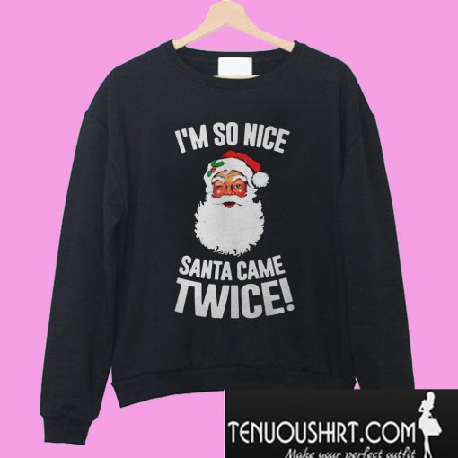 I'm so nice Santa came twice Sweatshirt