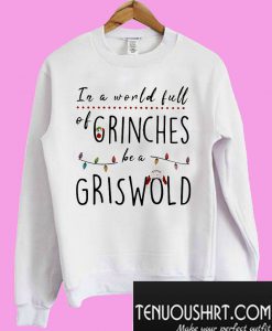 In a world full grinches be a griswold Sweatshirt