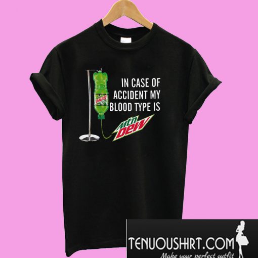 In case of accident my blood type is Mtn Dew T-Shirt