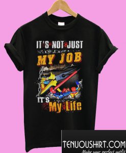 It’s not just my job it’s my life T-Shirt