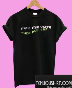 Know Your Vorth Then Add Tax T-Shirt