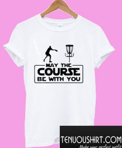 May The Course Be With You For Frolf Players T-Shirt