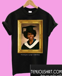 Michelle Obama Graduation Portrait When they go low we go high T-Shirt