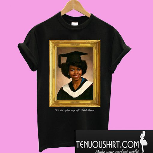 Michelle Obama Graduation Portrait When they go low we go high T-Shirt