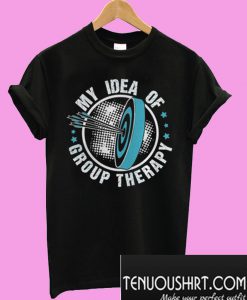 My Idea Of Group Therapy T-Shirt