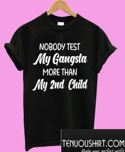 Nobody test my gangsta more than my 2nd child T-Shirt