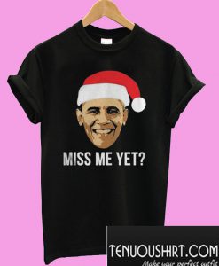 Obama Miss Me Yet T-Shirt